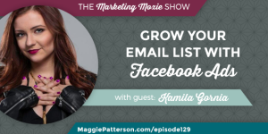 Episode 129: Kamila Gornia: Grow Your Email List with Facebook Ads
