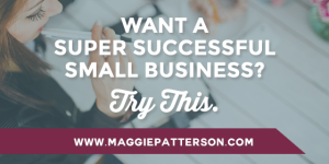 Want a Super Successful Small Business? Try This.