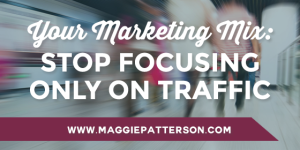 Your Marketing Mix: Stop Focusing Only on Traffic