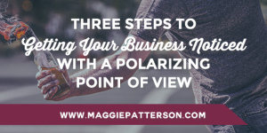 Three Steps to Getting Your Business Noticed with a Polarizing Point of View