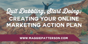 Quit Dabbling, Start Doing: Creating Your Online Marketing Action Plan