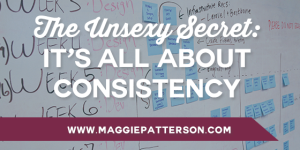 The Unsexy Secret: It’s All About Consistency