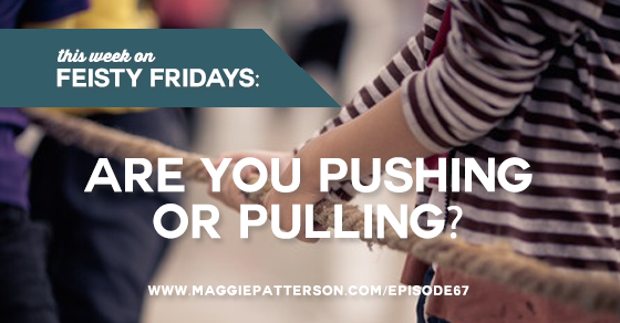 Episode #67 -  Are You Pushing or Pulling?