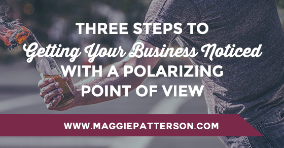 Three Steps to Getting Your Business Noticed with a Polarizing Point of View